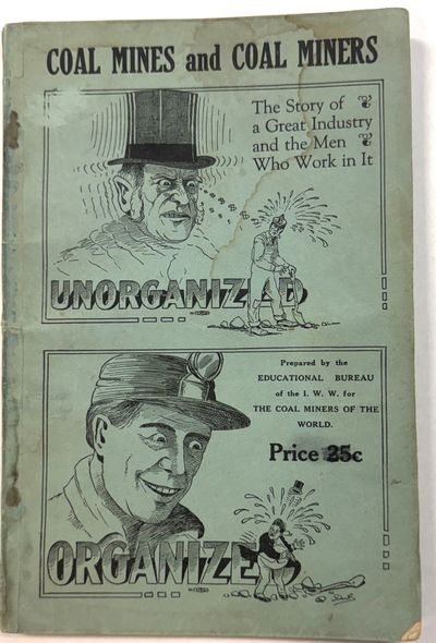 COAL-MINE WORKERS AND THEIR INDUSTRY. AN INDUSTRIAL HANDBOOK PREPARED BY THE EDUCATIONAL BUREAU OF THE I. W. W. FOR COAL-MINE WORKERS INDUSTRIAL UNION NO. 220, I. W. W.