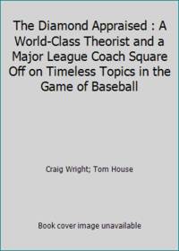 The Diamond Appraised : A World-Class Theorist and a Major League Coach Square Off on Timeless Topics in the… by Tom House; Craig Wright - Hardcover - 1989 - from ThriftBooks (SKU: G0671677691I5N00)