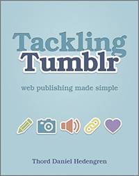 Tackling Tumblr: Web Publishing Made Simple Hedengren, Thord Daniel