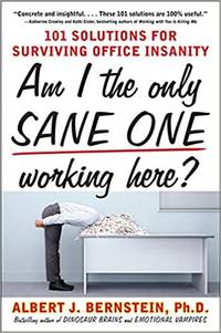 Am I The Only Sane One Working Here?: 101 Solutions for Surviving Office Insanity Paperback â July 27, 2009 by Albert Bernstein (Author) by Albert Bernstein - 2009