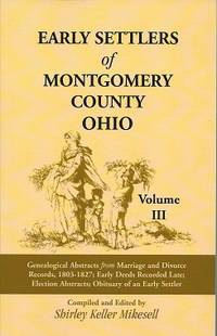 Early Settlers of Montgomery, Ohio: Genealogical Abstracts from Marriage  and Divorce Records, 1803-1827: Early Deeds Recordlection Abstracts;  Obituary of an Early Settler