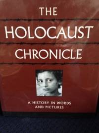 The Holocaust Chronicle: A History in Words and Pictures by Hogan, David J.  Editor in Chief - 2003