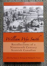 image of WILLIAM WYE SMITH: RECOLLECTIONS OF A NINETEENTH CENTURY SCOTTISH CANADIAN.