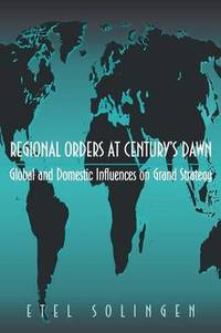 Regional Orders at Century's Dawn: Global and Domestic Influences on Grand Strategy
