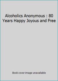 Alcoholics Anonymous : 80 Years Happy Joyous and Free by Alcoholics Anonymous World Services - Hardcover - 2015 - from ThriftBooks (SKU: G1940889901I3N01)