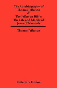 Autobiography of Thomas Jefferson & The Jefferson Bible: The Life and Morals of Jesus of Nazareth