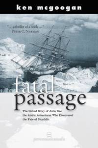 FATAL PASSAGE : UNTOLD STORY OF JOHN RAE by Ken McGoogan