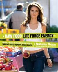 Raw Food Life Force Energy : Enter a Totally New Stratosphere of Weight Loss, Beauty, and Health