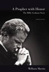 A Prophet with Honor: The Billy Graham Story by William C. Martin - 2018