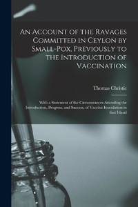 An Account of the Ravages Committed in Ceylon by Small-pox, Previously to the Introduction of...