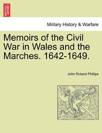 Memoirs of the Civil War in Wales and the Marches. 1642-1649.