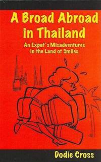 A Broad Abroad in Thailand : An Expat's Misadventures in the Land of Smiles