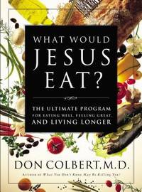What Would Jesus Eat? : The Ultimate Program for Eating Well, Feeling Great, and Living Longer