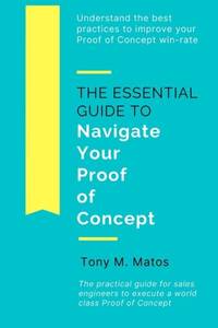 The Essential Guide to Navigate Your Proof of Concept: Understand and implement practices to...