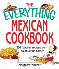 The Mexican Cookbook : 300 Flavorful Recipes from South of the Border