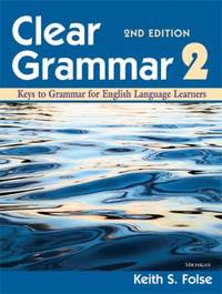 Clear Grammar 2 : Keys to Grammar for English Language Learners by Keith S. Folse - 2012