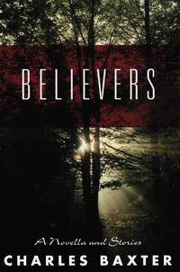 Believers: a Novella and Stories (SIGNED) by Baxter, Charles - 1997