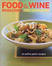 Food &amp; Wine Magazine&#039;s 2002 Cookbook: An Entire Year&#039;s Recipes (Food &amp; Wine Annual Cookbook) by Food &. Wine Magazine