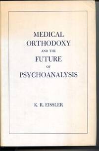 Medical Orthodoxy and the Future of Psychoanalysis by Eissler, K.R - [1965]