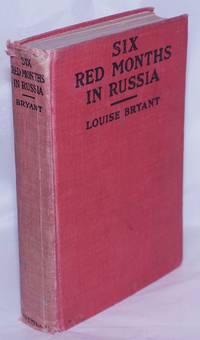 Six red months in Russia; an observer&#039;s account of Russia before and during the proletarian dictatorship by Bryant, Louise - 1918