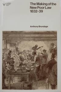 The Making of the New Poor Law 1832-39. by BRUNDAGE, Anthony - 1978