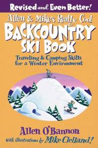 Allen and Mike's Really Cool Backcountry Ski Book : Traveling and Camping Skills for a Winter...