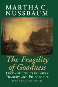 The Fragility of Goodness: Luck and Ethics in Greek Tragedy and Philosophy