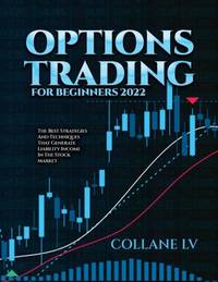 OPTIONS TRADING FOR BEGINNERS 2022: THE BEST STRATEGIES AND TECHNIQUES THAT GENERATE LIABILITY INCOME IN THE STOCK MARKET