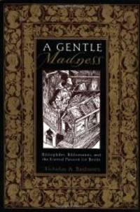 A Gentle Madness: Bibliophiles, Bibliomanes, and the Eternal Passion for Books by Nicholas A. Basbanes - Paperback - 1999-08-08 - from Books Express (SKU: 0805061762q)