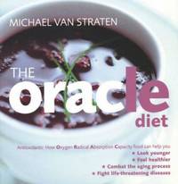 The Oracle Diet : How Oxygen Radical Absorption Capacity Food Can Help You Look Younger, Feel Healthier, Combat the Aging Process, and Fight Life-Threatening Diseases by Michael Van Straten - 2003