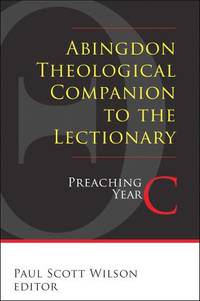 Abingdon Theological Companion to the Lectionary: Preaching Year C