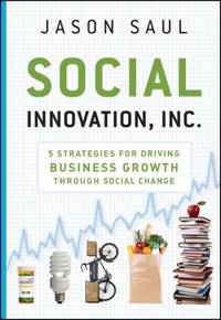 Social Innovation, Inc : 5 Strategies for Driving Business Growth Through Social Change