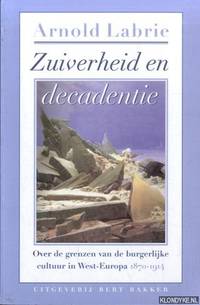 Zuiverheid en decadentie. Over de grenzen van de burgerlijke cultuur in West-Europa 1870-1914 by Labrie, Arnold - 2001