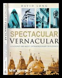 Spectacular vernacular : London's 100 most extraordinary buildings / David Long