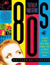 Totally Awesome 80s : A Lexicon of the Music, Videos, Movies, TV Shows, Stars and Trends of That...