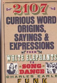 image of 2107 Curious Word Origins, Sayings and Expressions From White Elephants to a Song & Dance, a Hog on Ice, Thereby Hangs a Tale, Heavens to Betsy! Horsefeathers
