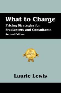 What to Charge : Pricing Strategies for Freelancers and Consultants