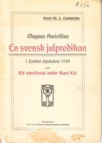 En svensk julpredikan i Turkiet olycksåret 1709 och ett skriftetal inför Karl XII. Utgifna af...