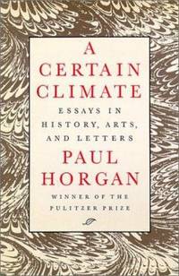 A Certain Climate : Essays in History, Arts, and Letters by Paul Horgan - 1988