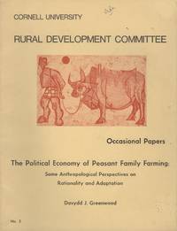 The Political Economy of Peasant Family Farming : Some Anthropological Perspectives on Rationality and Adaptation [Cornell University Rural Development Committee Occasional Paper No. 2]