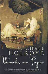 Works on Paper. The Craft of Biography and Autobiography.