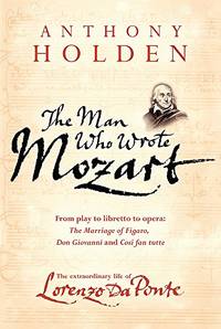 The Man Who Wrote Mozart: The Many Lives of Lorenzo Da Ponte
