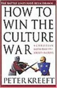 How to Win the Culture War : A Christian Battle Plan for a Society in Crisis