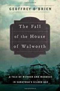 Fall of the House of Walworth, The: A Tale of Madness and Murder in Gilded Age America