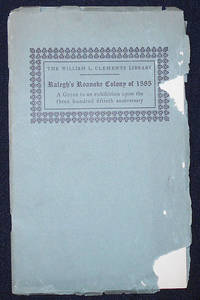 cover of A Brief Account of Ralegh's Roanoke Colony of 1585 being a Guide to an Exhibition Commemorating the Three Hundred Fiftieth Anniversary of the Planting of the First English Colony in What is Now the United States of America, and Particularly Describig the endeavours and Accomplishments of the above-mentioned Ralegh, Thomas Hariot, John White, Richard Hakluyt, Theodore DeBry & Sir Francis Drake; Directed to the Adventurers and Favourers of the Book-Collecting Game by the William L. Clements Library Wherein the said Exhibition may be viewed