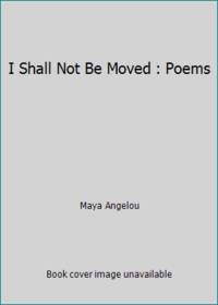 I Shall Not Be Moved : Poems by Maya Angelou - 1991