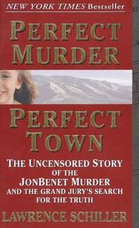 Perfect Murder, Perfect Town : The Uncensored Story of the JonBenet Murder and the Grand Jury's...