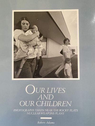 Our Lives and Our Children: Photographs Taken Near the Rocky Flats Nuclear Weapons Plant