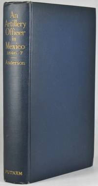 AN ARTILLERY OFFICER IN THE MEXICAN WAR, 1846-1847. Letters of Robert Anderson, Captain 3rd Artillery, U.S.A. With a Prefatory Word by His Daughter, Eba Anderson Lawton