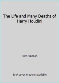 The Life and Many Deaths of Harry Houdini by Ruth Brandon - 1994